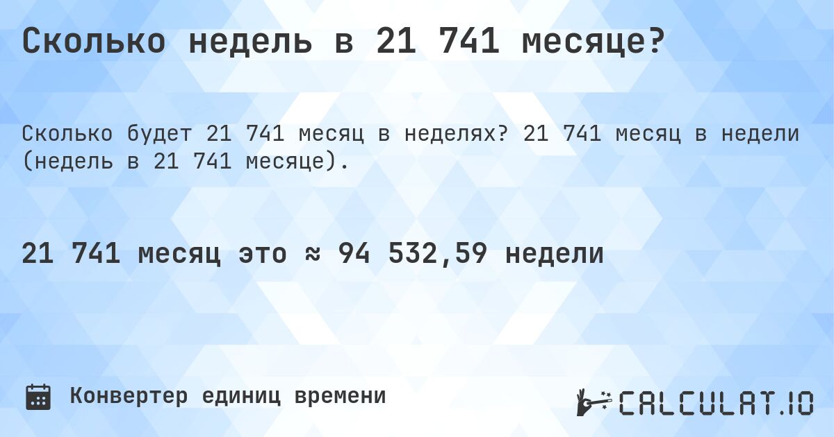 Сколько недель в 21 741 месяце?. 21 741 месяц в недели (недель в 21 741 месяце).
