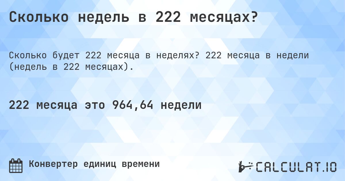 Сколько недель в 222 месяцах?. 222 месяца в недели (недель в 222 месяцах).