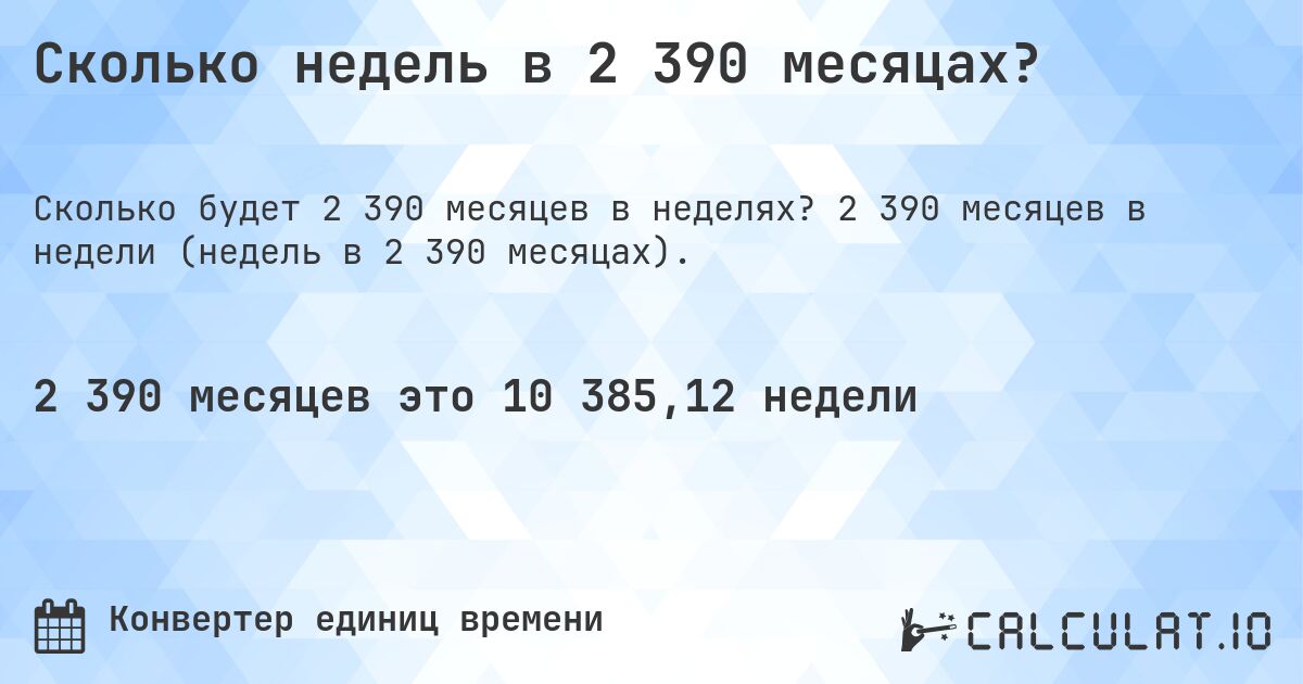 Сколько недель в 2 390 месяцах?. 2 390 месяцев в недели (недель в 2 390 месяцах).