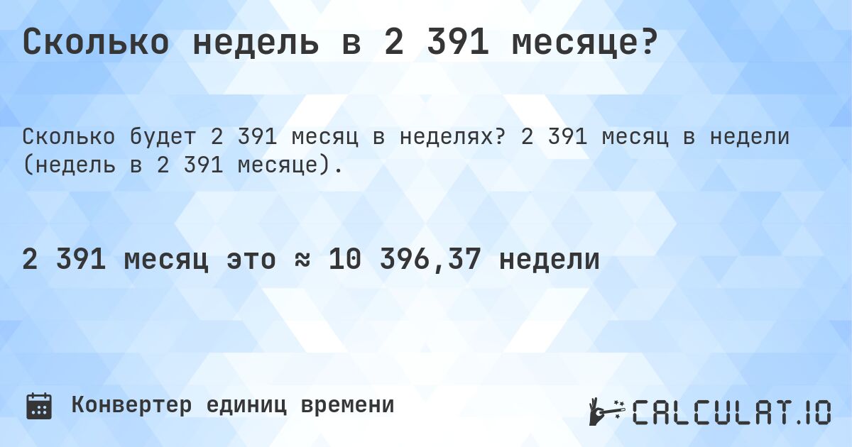 Сколько недель в 2 391 месяце?. 2 391 месяц в недели (недель в 2 391 месяце).
