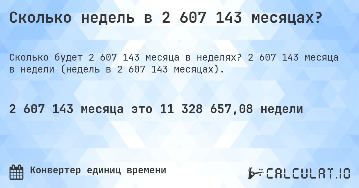 Сколько недель в 2 607 143 месяцах?. 2 607 143 месяца в недели (недель в 2 607 143 месяцах).