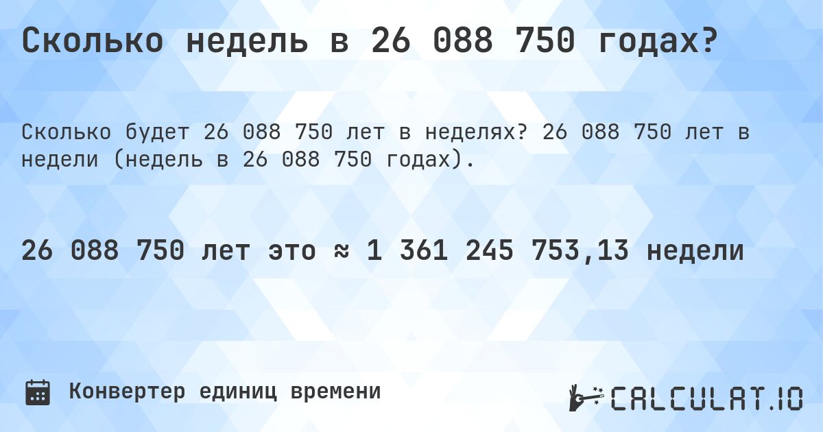 Сколько недель в 26 088 750 годах?. 26 088 750 лет в недели (недель в 26 088 750 годах).
