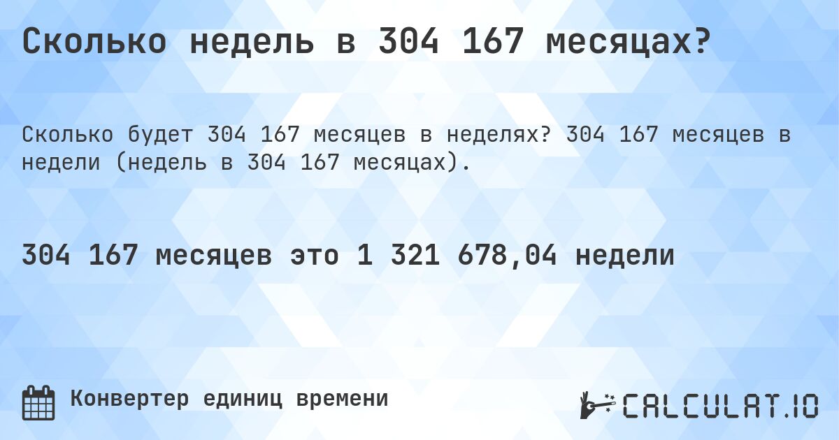 Сколько недель в 304 167 месяцах?. 304 167 месяцев в недели (недель в 304 167 месяцах).