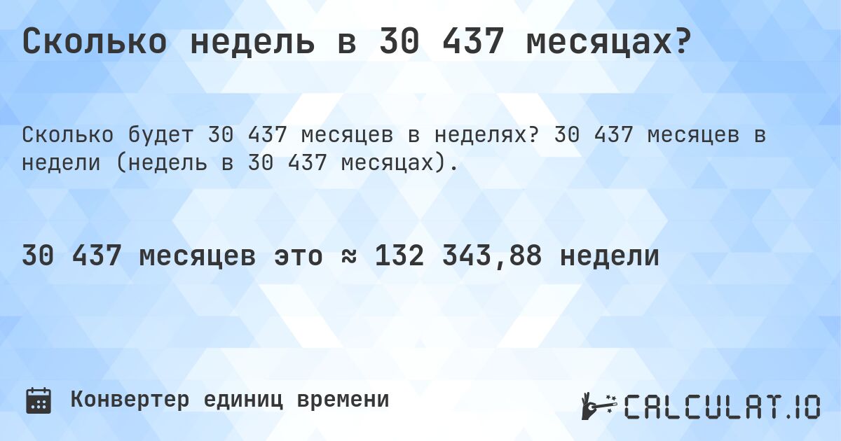 Сколько недель в 30 437 месяцах?. 30 437 месяцев в недели (недель в 30 437 месяцах).