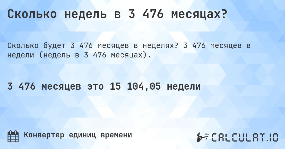 Сколько недель в 3 476 месяцах?. 3 476 месяцев в недели (недель в 3 476 месяцах).