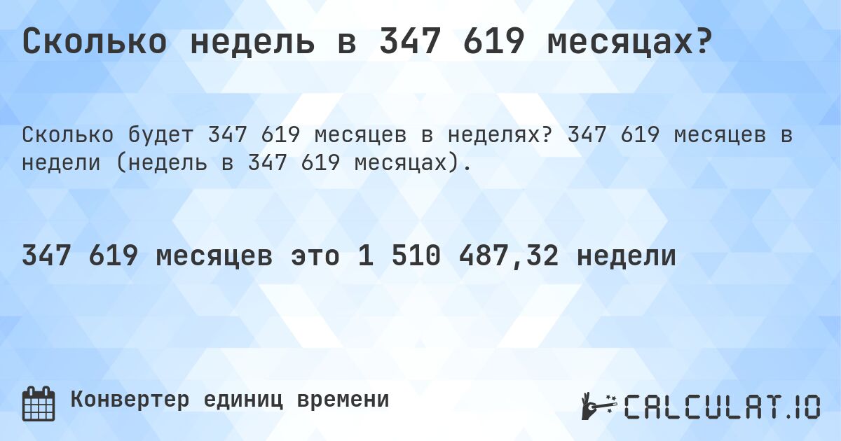Сколько недель в 347 619 месяцах?. 347 619 месяцев в недели (недель в 347 619 месяцах).