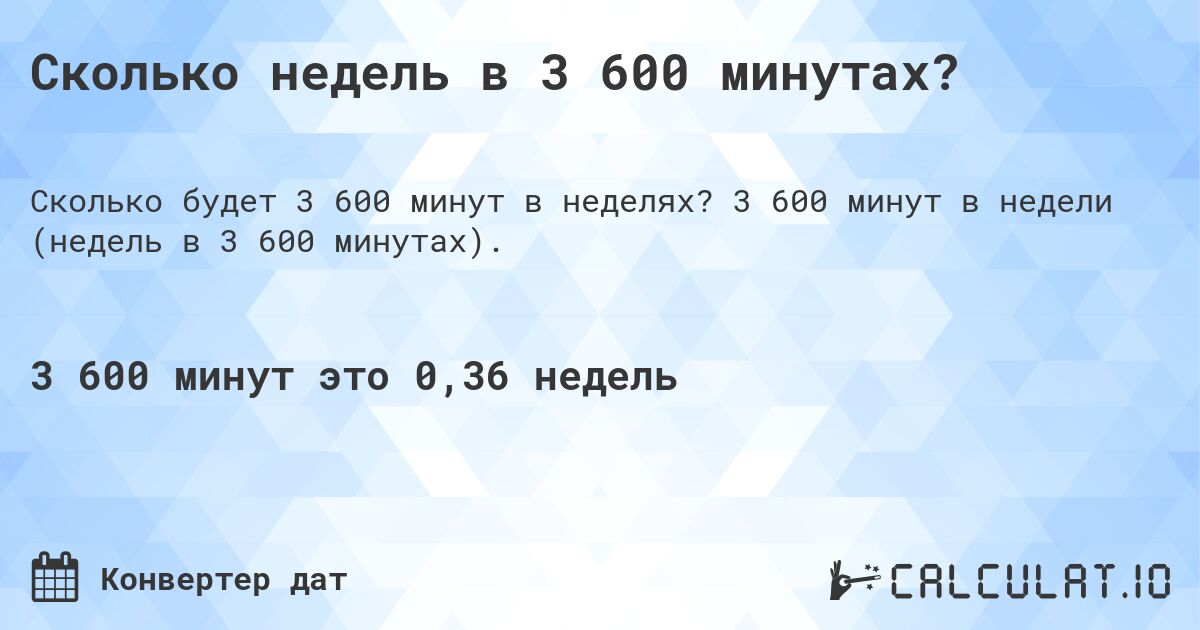 Сколько недель в 3 600 минутах?. 3 600 минут в недели (недель в 3 600 минутах).