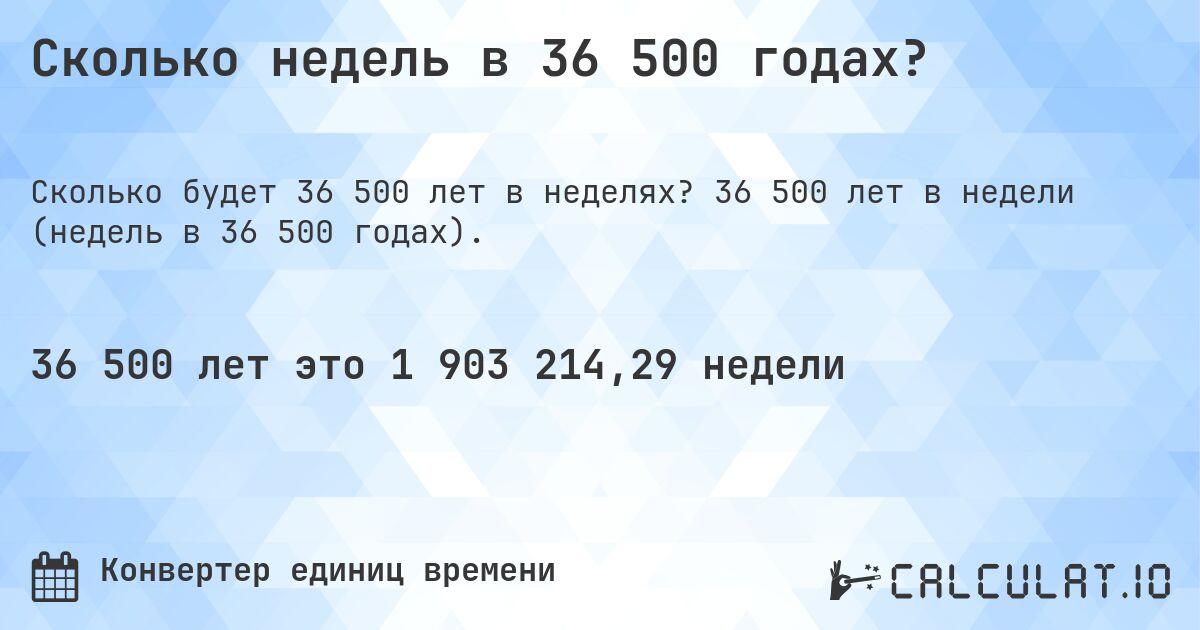 Сколько недель в 36 500 годах?. 36 500 лет в недели (недель в 36 500 годах).