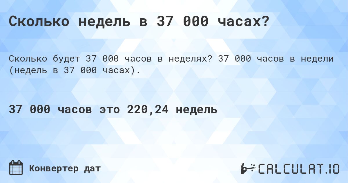 Сколько недель в 37 000 часах?. 37 000 часов в недели (недель в 37 000 часах).