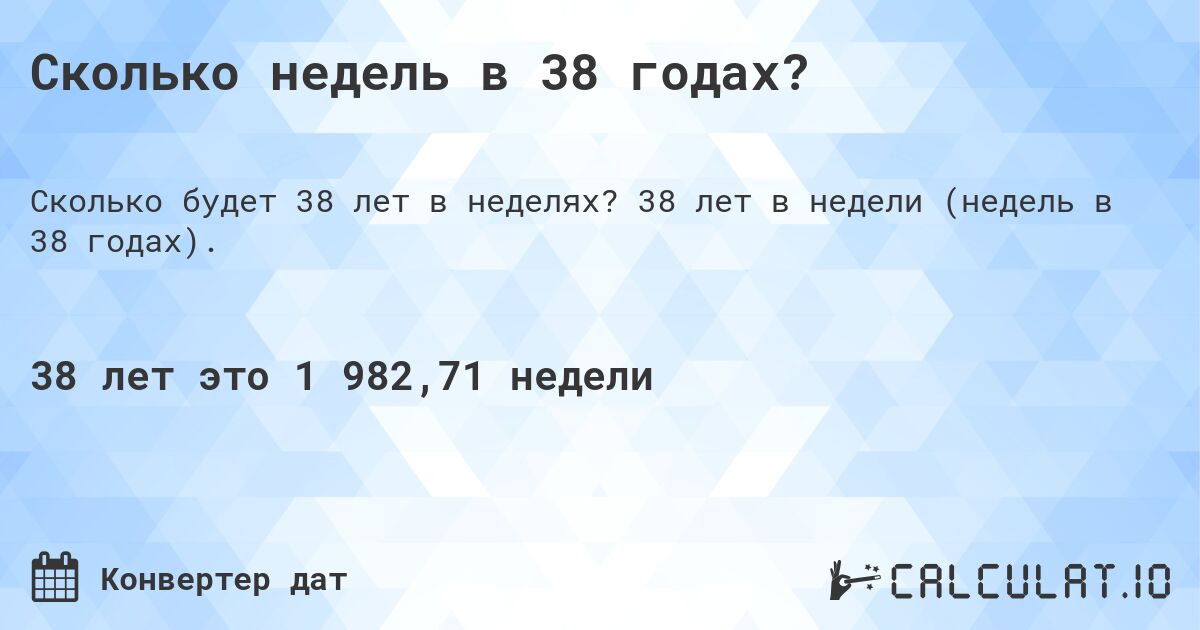 Сколько недель в 38 годах?. 38 лет в недели (недель в 38 годах).