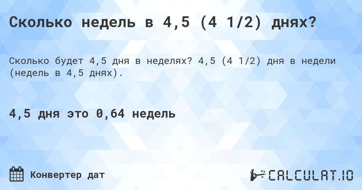 Сколько недель в 4,5 (4 1/2) днях?. 4,5 (4 1/2) дня в недели (недель в 4,5 днях).