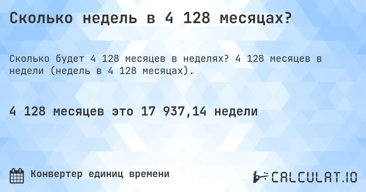 Сколько недель в 4 128 месяцах?. 4 128 месяцев в недели (недель в 4 128 месяцах).