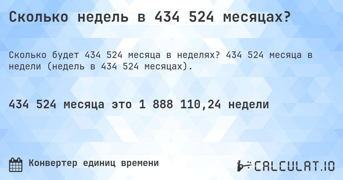 Сколько недель в 434 524 месяцах?. 434 524 месяца в недели (недель в 434 524 месяцах).