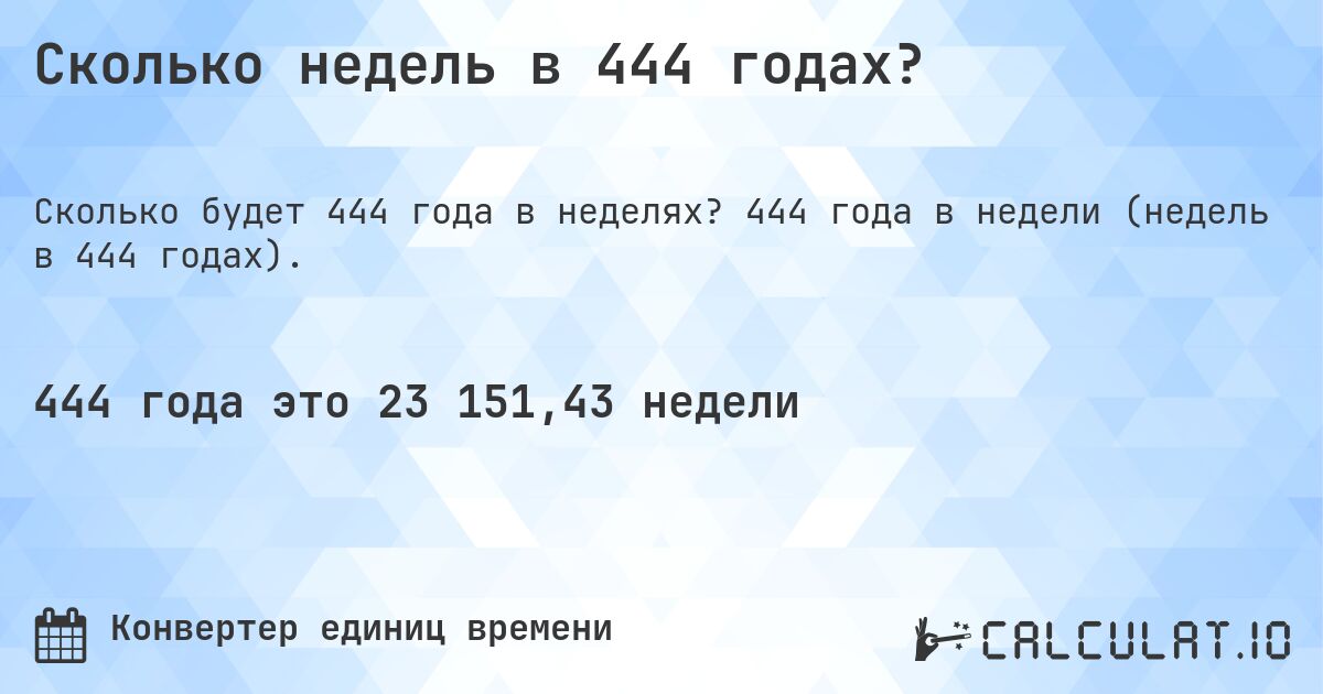 Сколько недель в 444 годах?. 444 года в недели (недель в 444 годах).