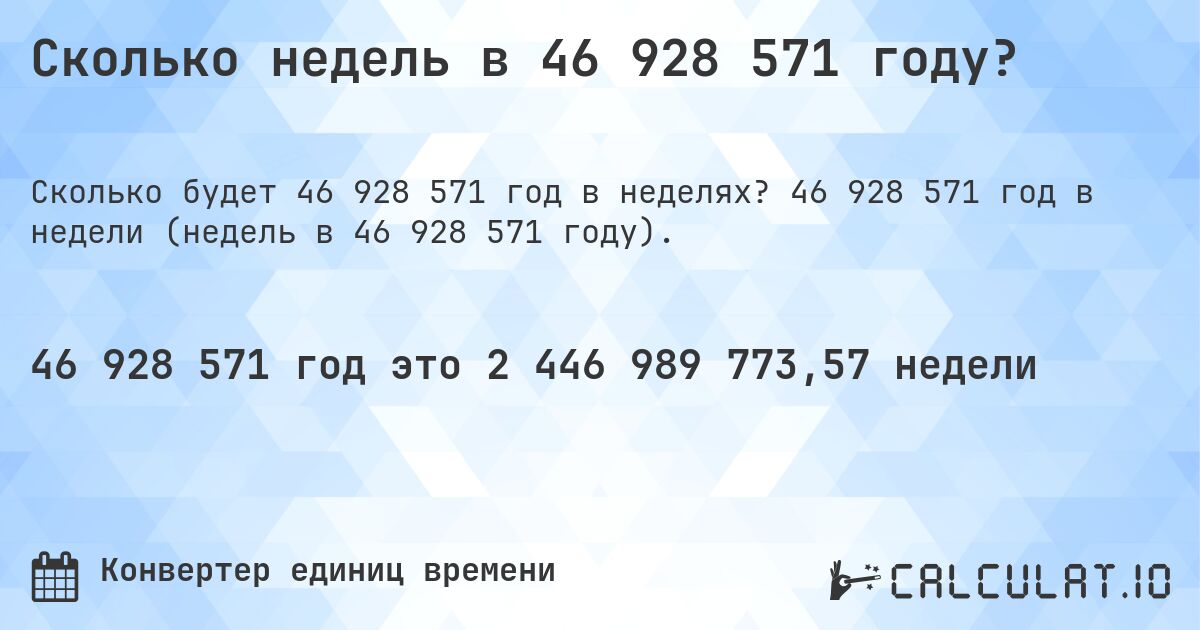 Сколько недель в 46 928 571 году?. 46 928 571 год в недели (недель в 46 928 571 году).