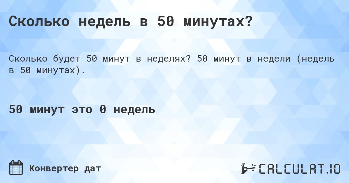Сколько недель в 50 минутах?. 50 минут в недели (недель в 50 минутах).
