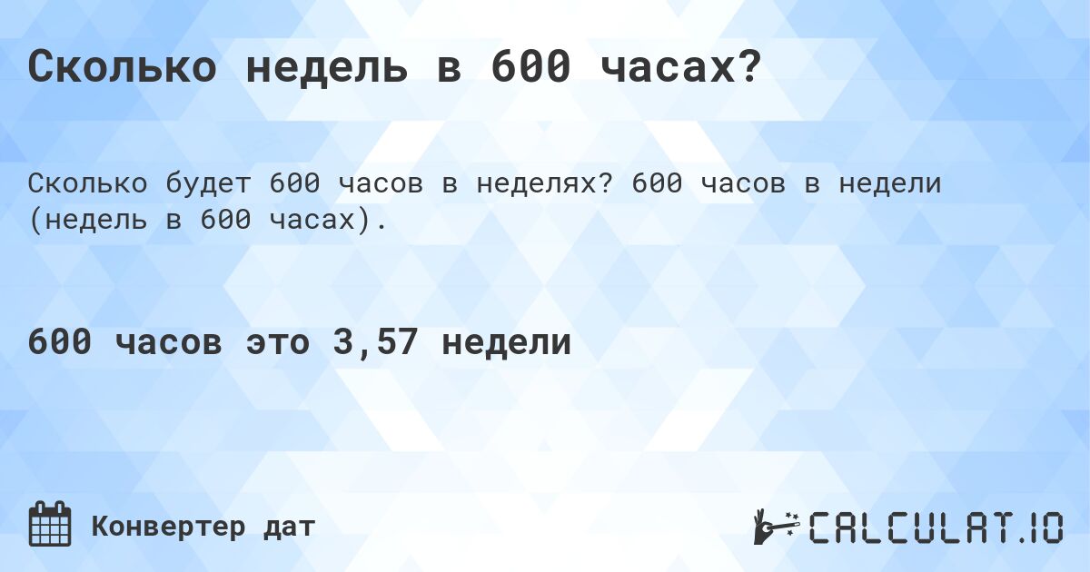 Сколько недель в 600 часах?. 600 часов в недели (недель в 600 часах).