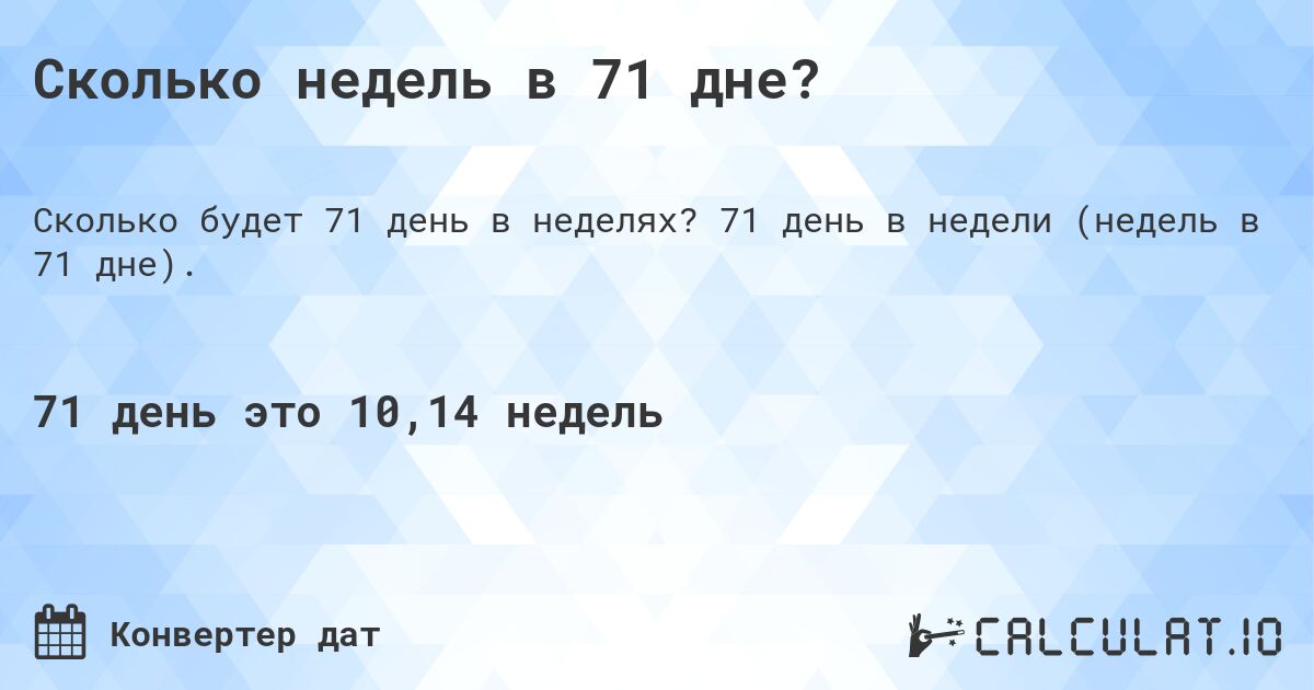 Сколько недель в 71 дне?. 71 день в недели (недель в 71 дне).