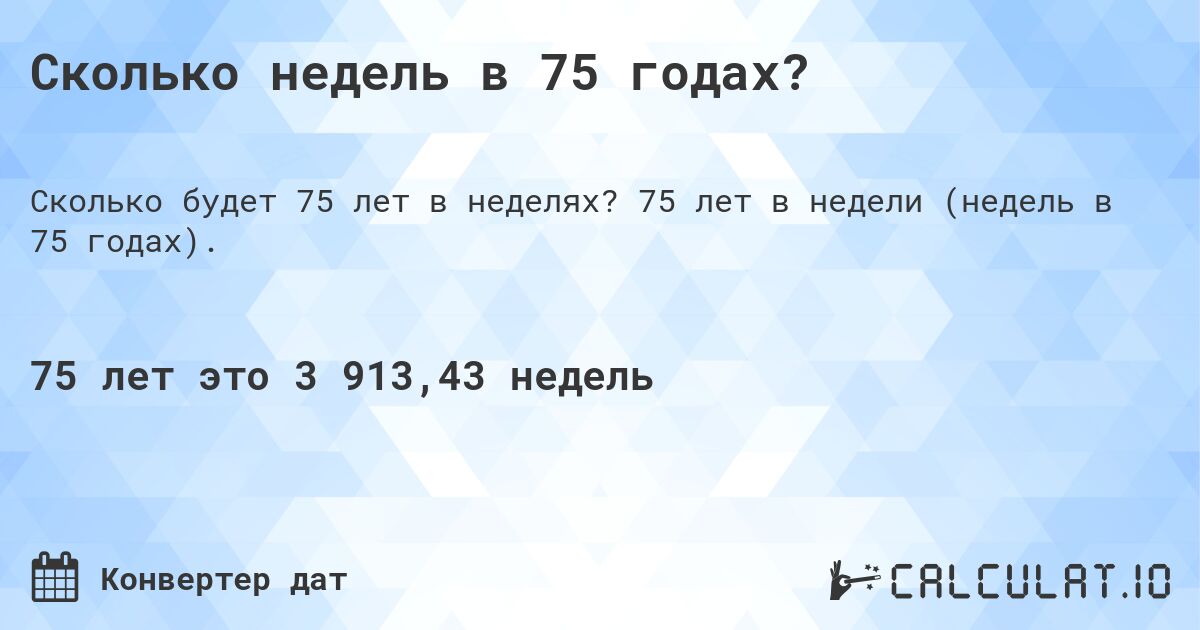 Сколько недель в 75 годах?. 75 лет в недели (недель в 75 годах).