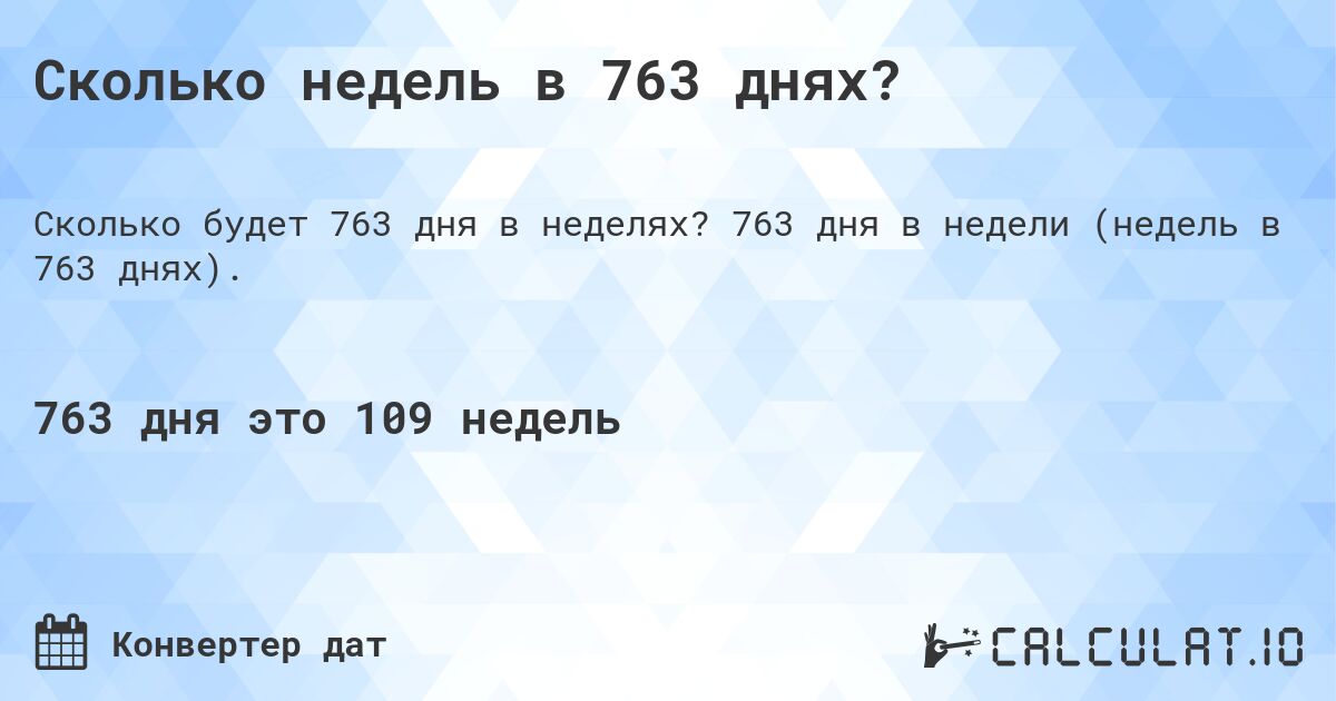 Сколько недель в 763 днях?. 763 дня в недели (недель в 763 днях).