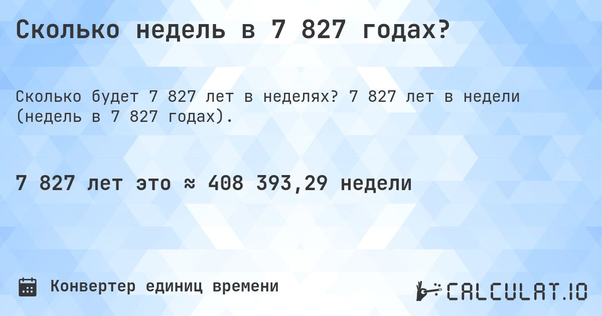 Сколько недель в 7 827 годах?. 7 827 лет в недели (недель в 7 827 годах).