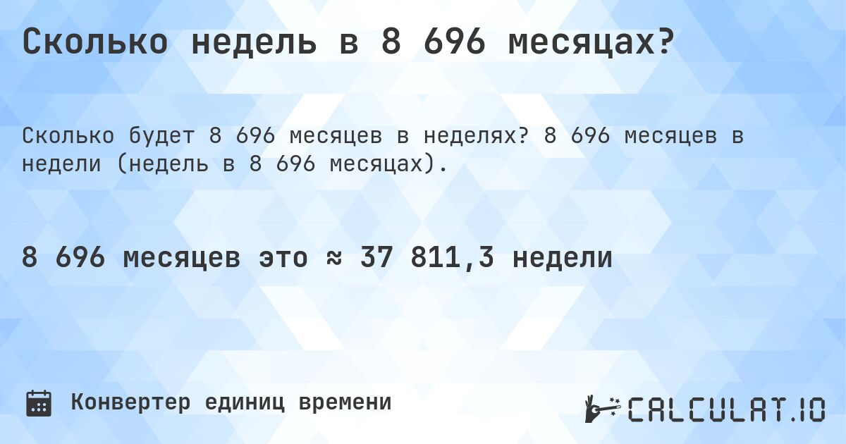 Сколько недель в 8 696 месяцах?. 8 696 месяцев в недели (недель в 8 696 месяцах).