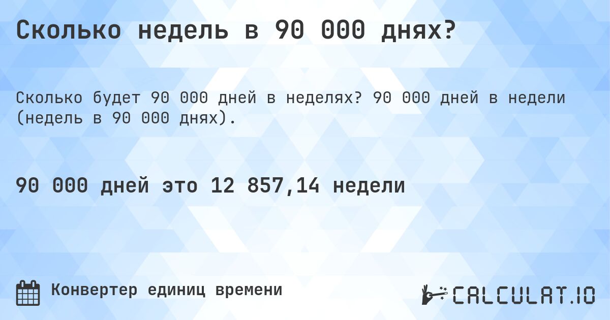 Сколько недель в 90 000 днях?. 90 000 дней в недели (недель в 90 000 днях).