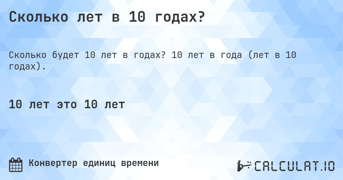 Сколько лет в 10 годах?. 10 лет в года (лет в 10 годах).