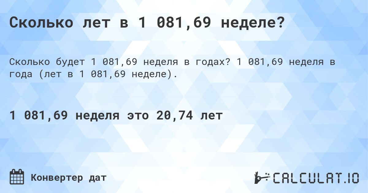 Сколько лет в 1 081,69 неделе?. 1 081,69 неделя в года (лет в 1 081,69 неделе).