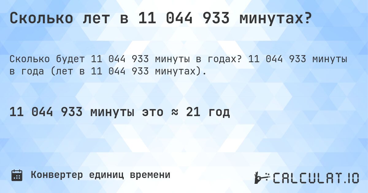 Сколько лет в 11 044 933 минутах?. 11 044 933 минуты в года (лет в 11 044 933 минутах).
