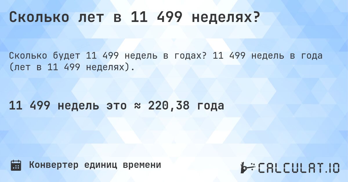 Сколько лет в 11 499 неделях?. 11 499 недель в года (лет в 11 499 неделях).