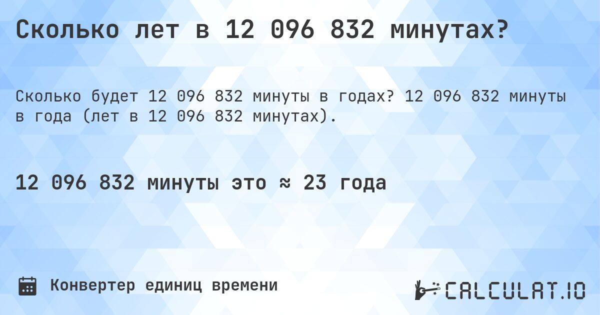 Сколько лет в 12 096 832 минутах?. 12 096 832 минуты в года (лет в 12 096 832 минутах).