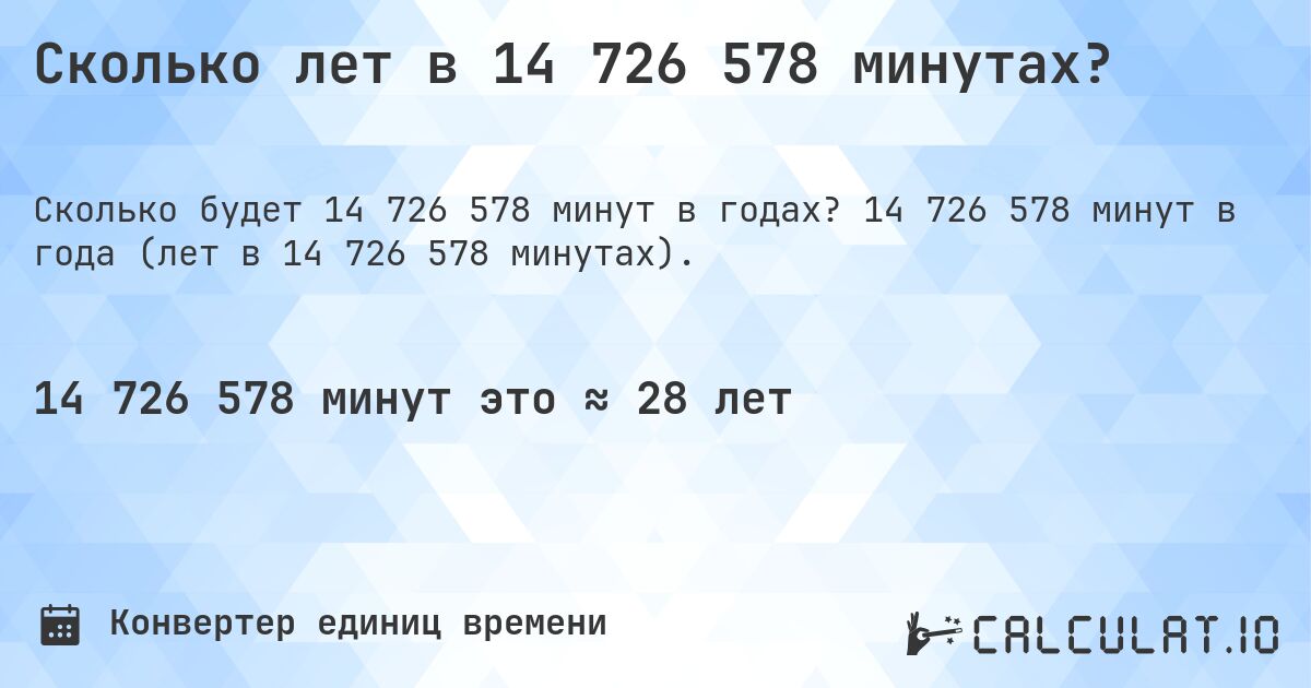 Сколько лет в 14 726 578 минутах?. 14 726 578 минут в года (лет в 14 726 578 минутах).