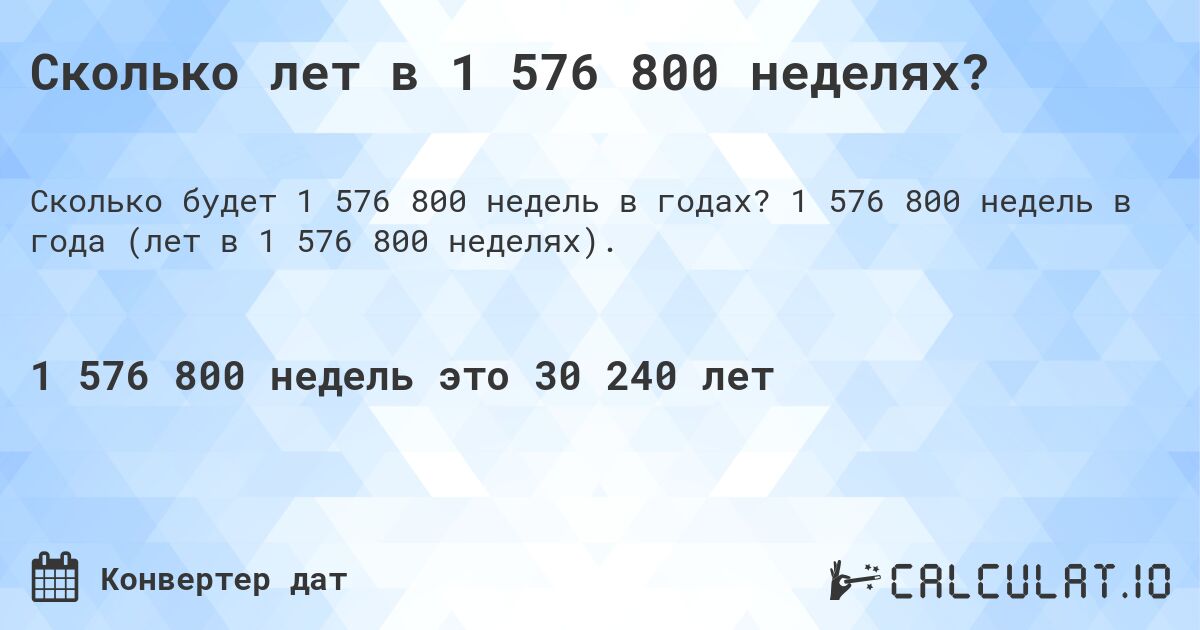 Сколько лет в 1 576 800 неделях?. 1 576 800 недель в года (лет в 1 576 800 неделях).