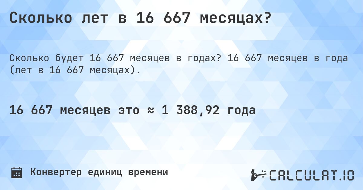 Сколько лет в 16 667 месяцах?. 16 667 месяцев в года (лет в 16 667 месяцах).