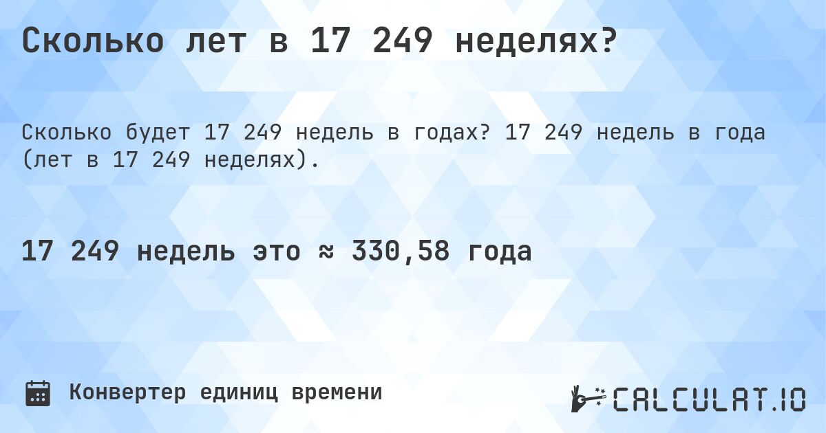 Сколько лет в 17 249 неделях?. 17 249 недель в года (лет в 17 249 неделях).