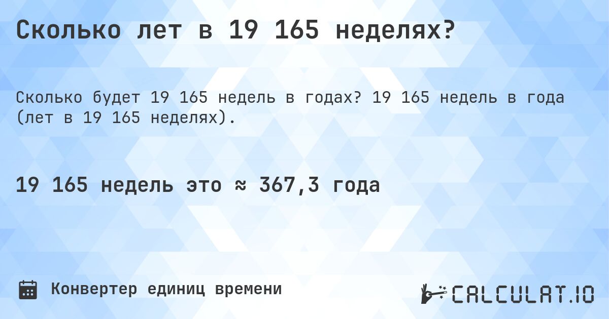 Сколько лет в 19 165 неделях?. 19 165 недель в года (лет в 19 165 неделях).
