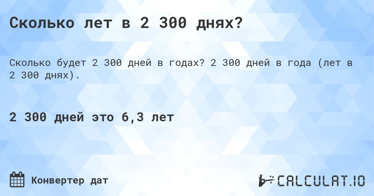 Сколько лет в 2 300 днях?. 2 300 дней в года (лет в 2 300 днях).