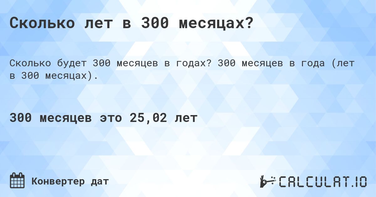 Сколько лет в 300 месяцах?. 300 месяцев в года (лет в 300 месяцах).