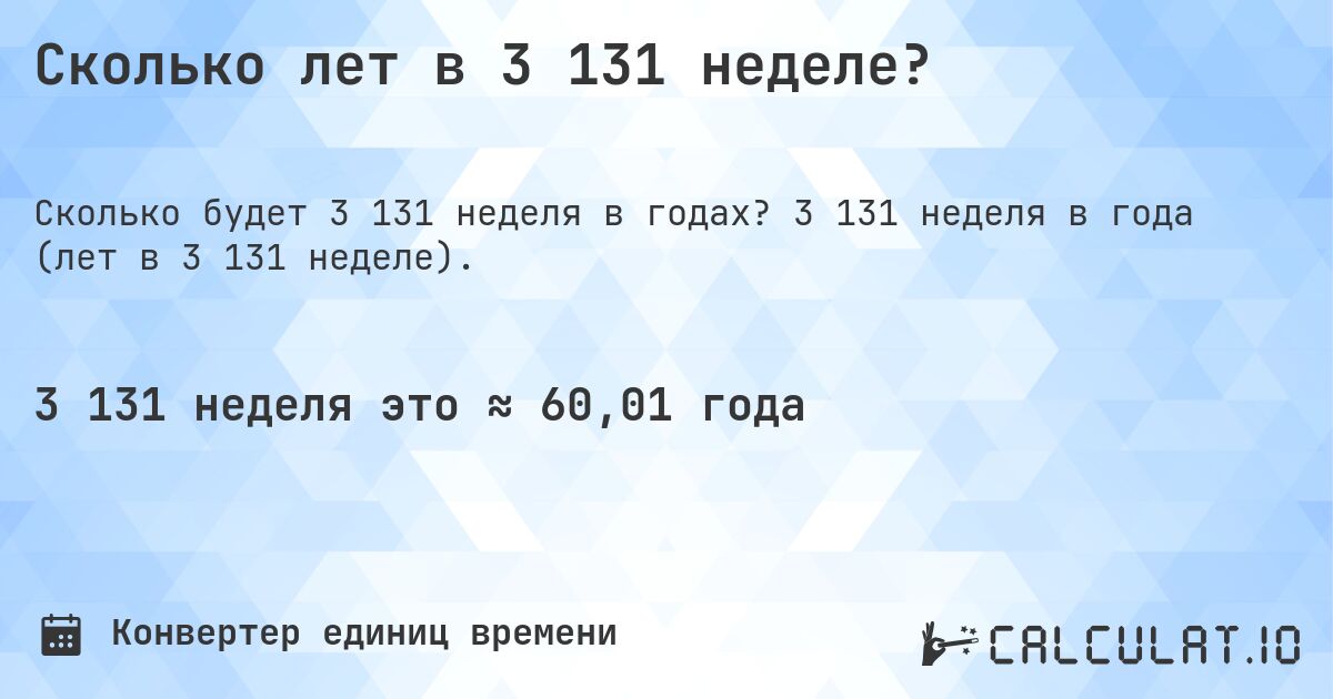 Сколько лет в 3 131 неделе?. 3 131 неделя в года (лет в 3 131 неделе).