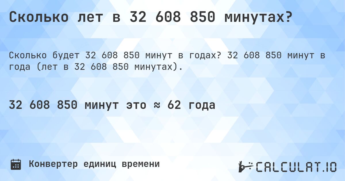 Сколько лет в 32 608 850 минутах?. 32 608 850 минут в года (лет в 32 608 850 минутах).