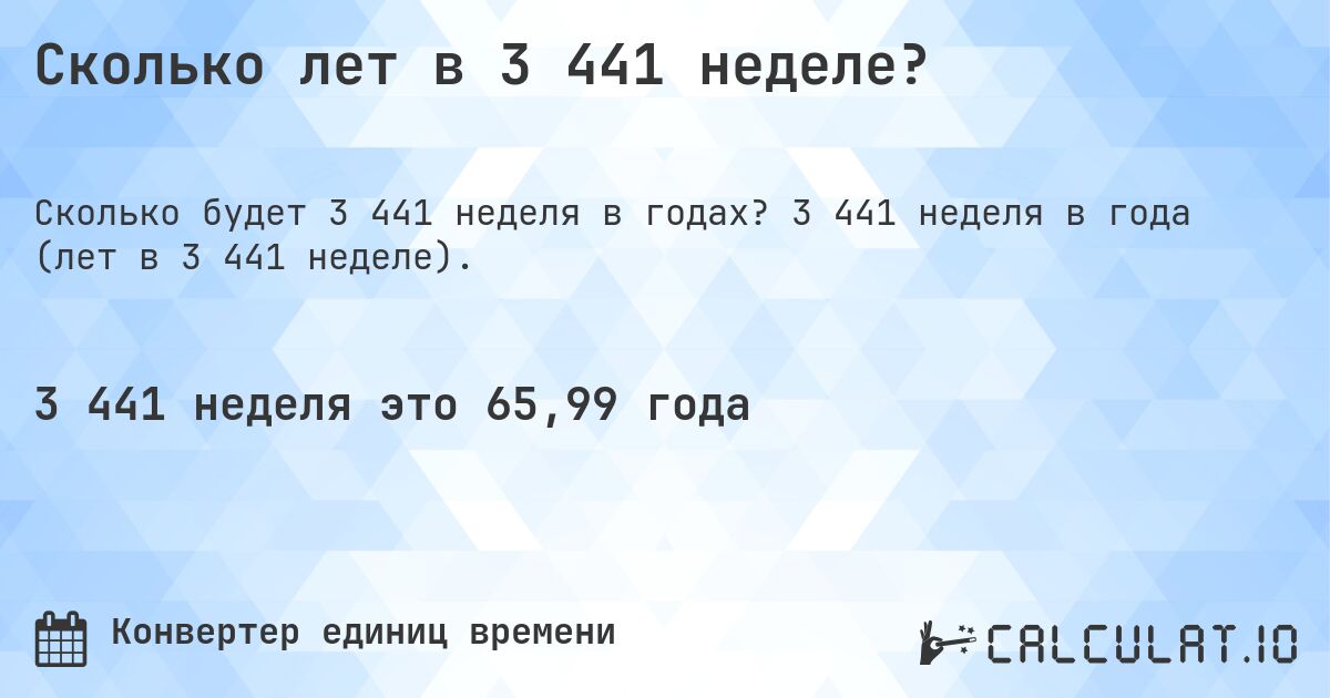 Сколько лет в 3 441 неделе?. 3 441 неделя в года (лет в 3 441 неделе).