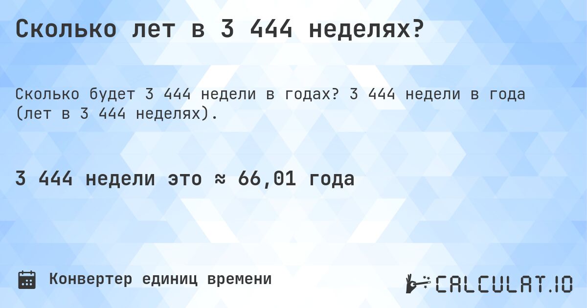 Сколько лет в 3 444 неделях?. 3 444 недели в года (лет в 3 444 неделях).
