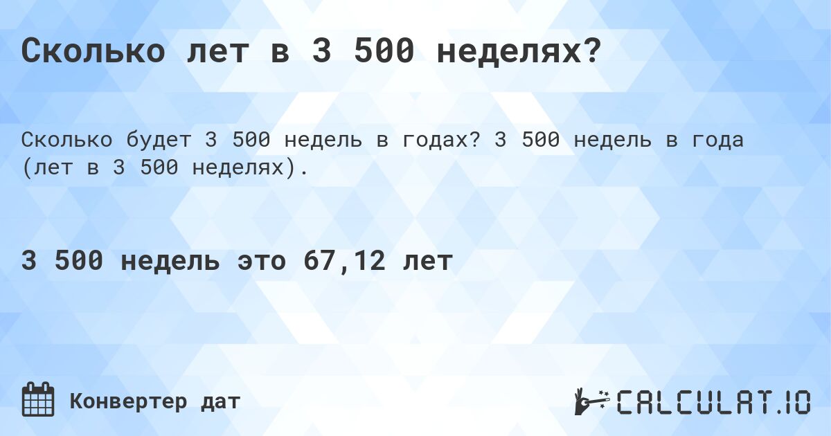 Сколько лет в 3 500 неделях?. 3 500 недель в года (лет в 3 500 неделях).