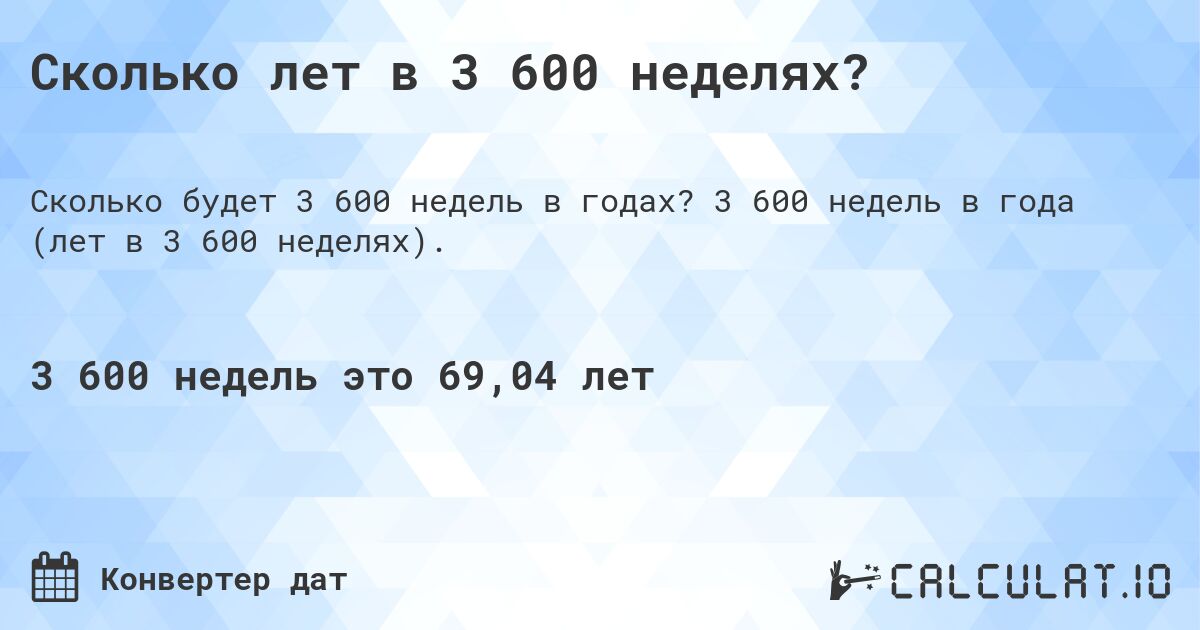 Сколько лет в 3 600 неделях?. 3 600 недель в года (лет в 3 600 неделях).