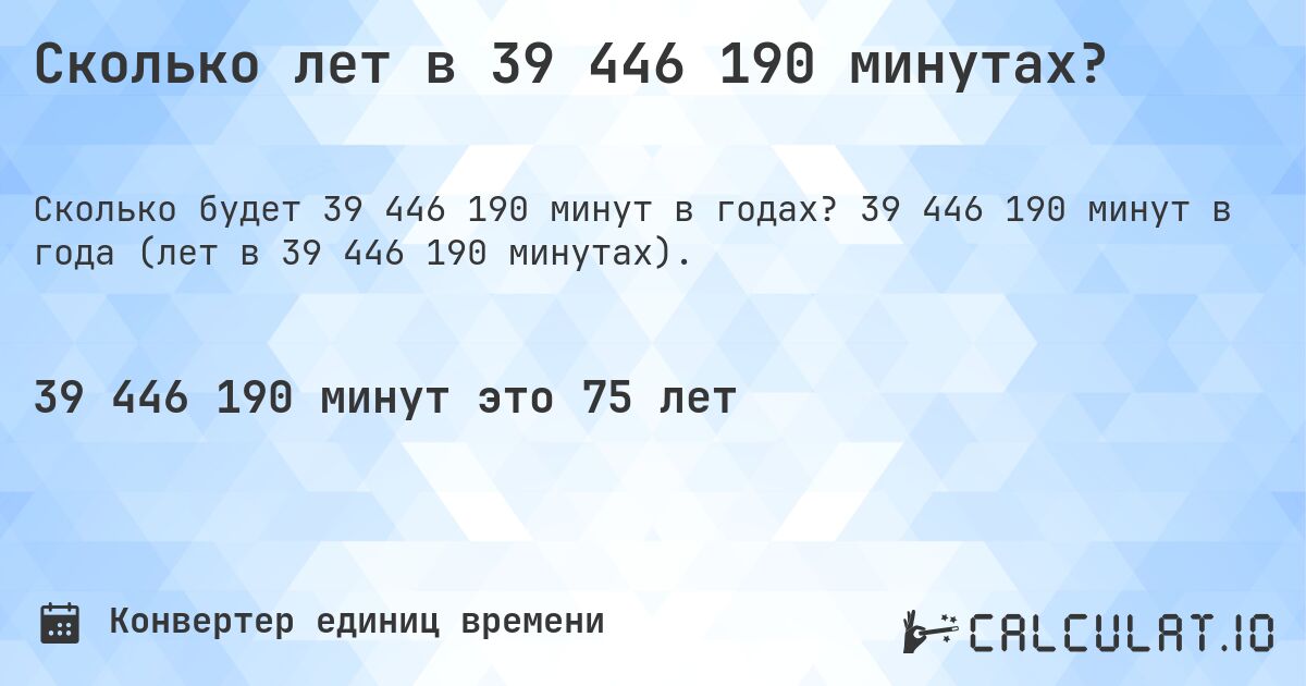 Сколько лет в 39 446 190 минутах?. 39 446 190 минут в года (лет в 39 446 190 минутах).