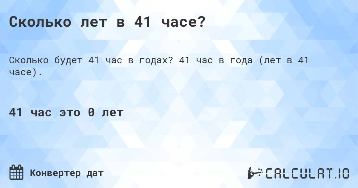 Сколько лет в 41 часе?. 41 час в года (лет в 41 часе).