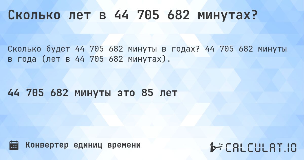 Сколько лет в 44 705 682 минутах?. 44 705 682 минуты в года (лет в 44 705 682 минутах).