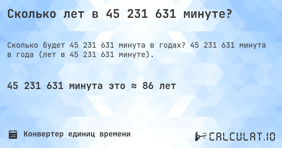 Сколько лет в 45 231 631 минуте?. 45 231 631 минута в года (лет в 45 231 631 минуте).