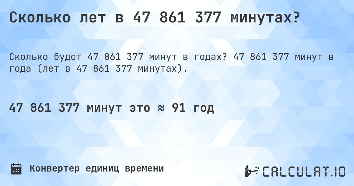 Сколько лет в 47 861 377 минутах?. 47 861 377 минут в года (лет в 47 861 377 минутах).